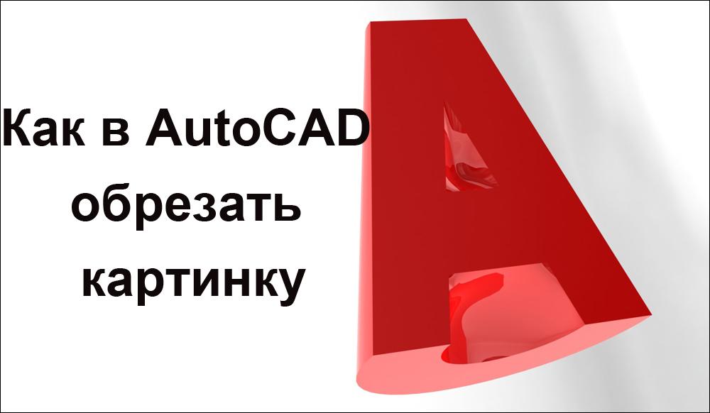 Attēla sagriešana AutoCAD, ja nav kur doties, un nav citu instrumentu