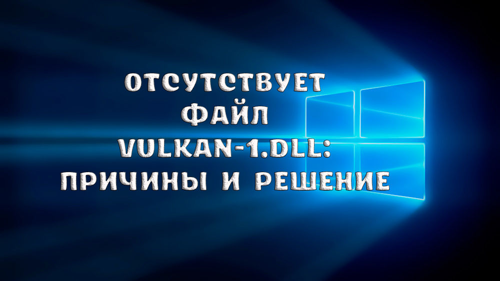 Ei ole vulkan-1-tiedostoa.DLL -syyt ja menetelmät virheen ratkaisemiseksi