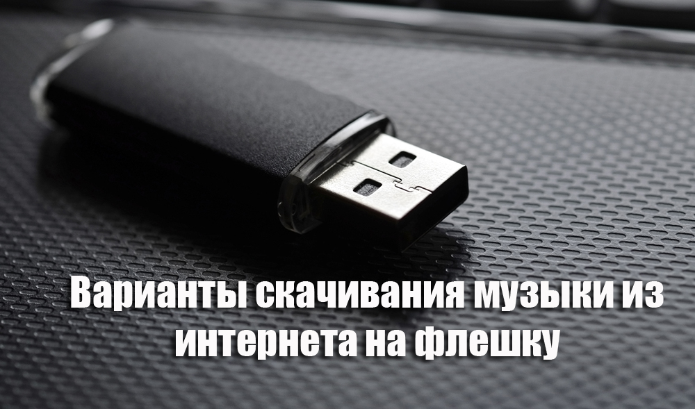 Варіанти завантаження музики з Інтернету на флеш -накопичувач