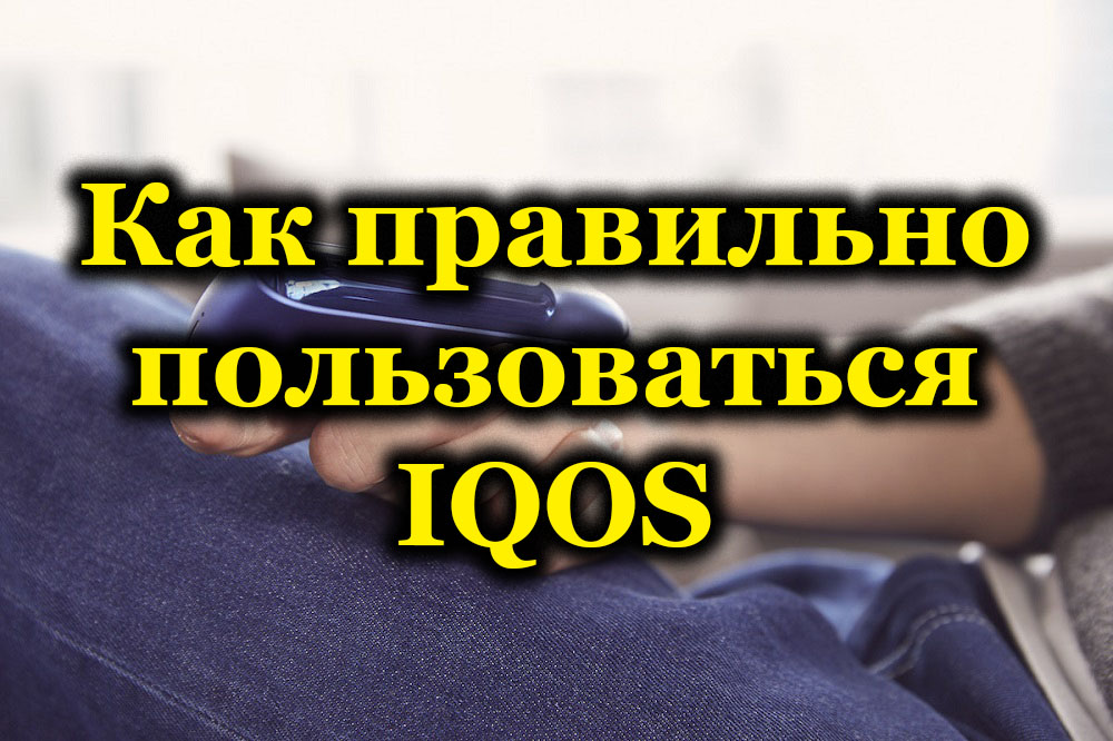 Какво трябва да знаете за IQOS и да го използвате правилно