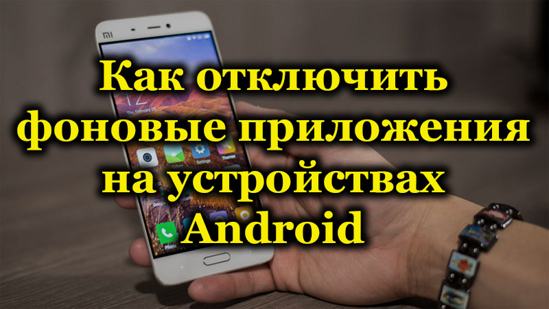 Оптимизация на спецификата и методите на Android устройството за изключване на фоновите приложения