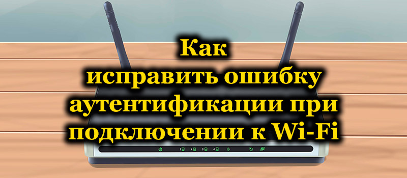 Todennusvirhe yhteyden yhteydessä Wi-Fi hen, syyt ja tapoja ratkaista se
