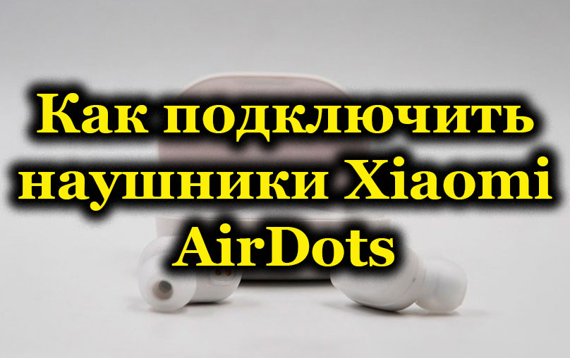 A fejhallgató csatlakoztatásának jellemzői a Xiaomi AirDots és a Redmi airdots kapcsolatokhoz