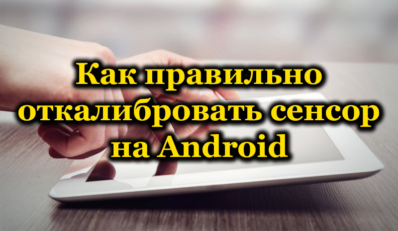 Kako pravilno kalibrirati senzor na Androidu ročno ali uporabo